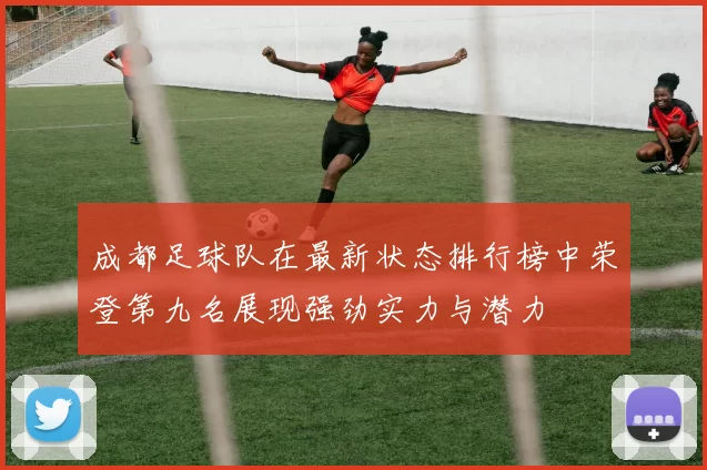 成都足球队在最新状态排行榜中荣登第九名展现强劲实力与潜力