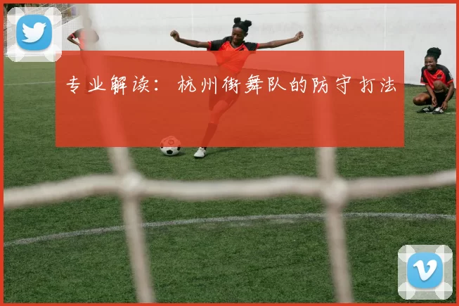 专业解读：杭州街舞队的防守打法