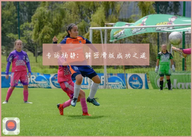 专访杨静：解密滑板成功之道